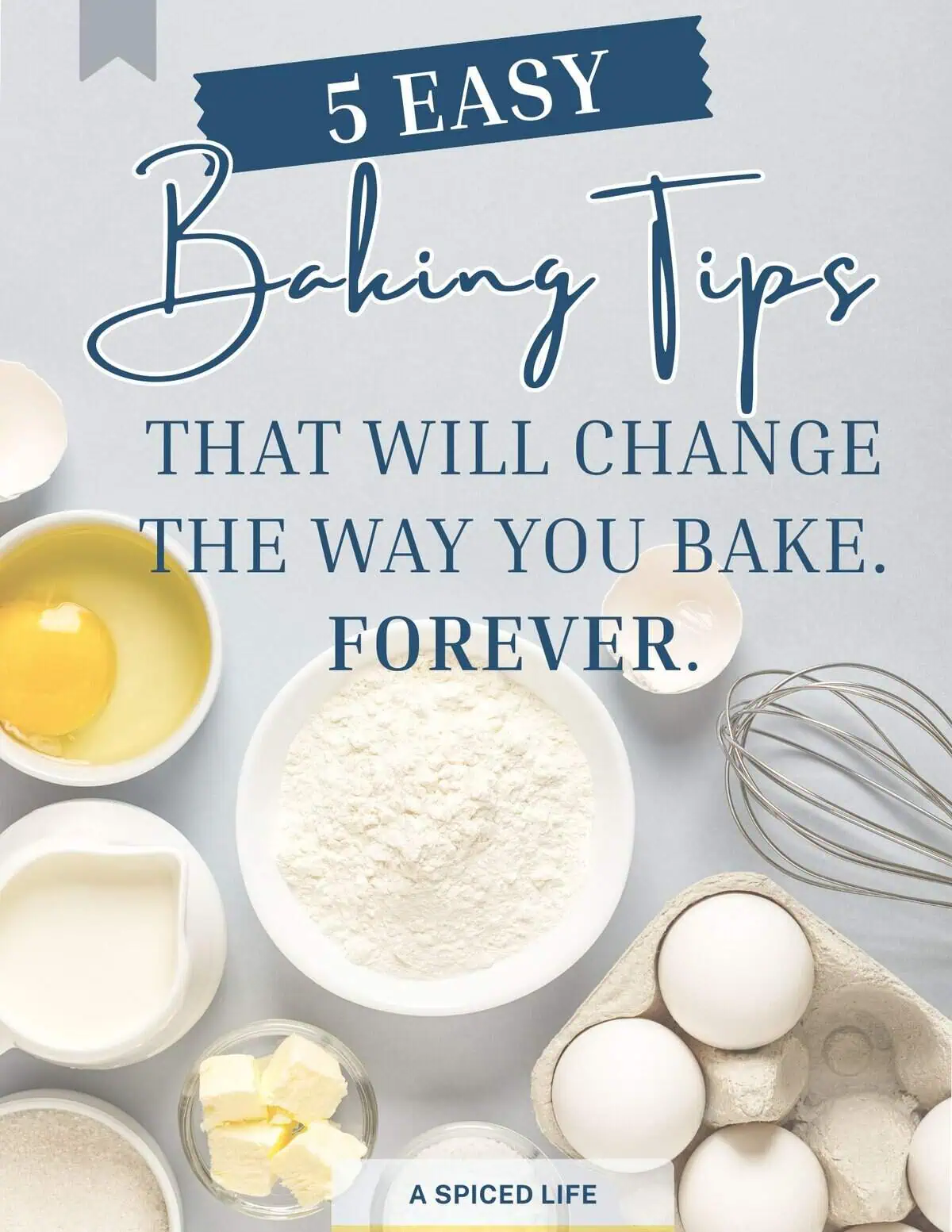 Cover image for “5 Easy Baking Tips That Will Change the Way You Bake Forever” from A Spiced Life, featuring baking ingredients on a gray background.